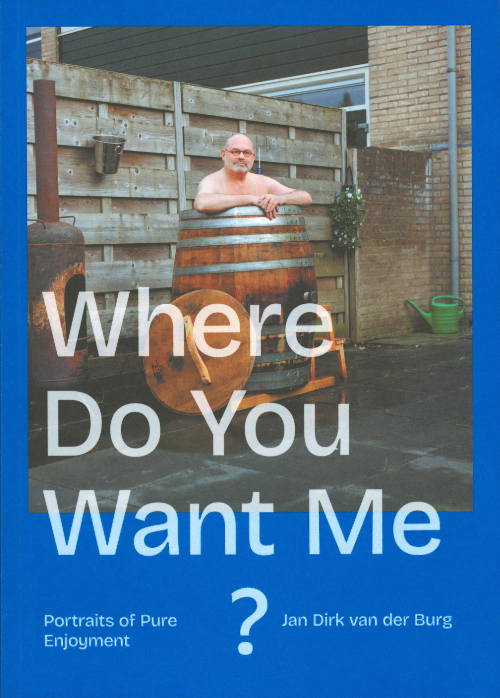Jan Dirk van der Burg – Where Do You Want Me? – Portraits of Pure Enjoyment