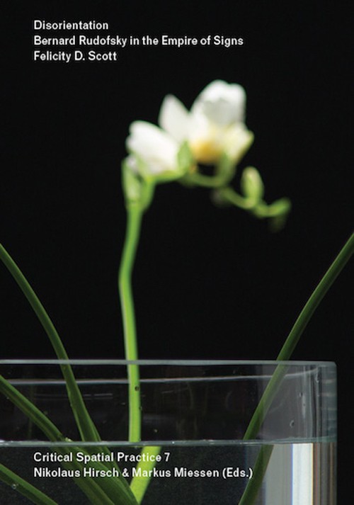 Disorientation: Bernard Rudofsky in the Empire of Signs Critical Spatial Practice 7