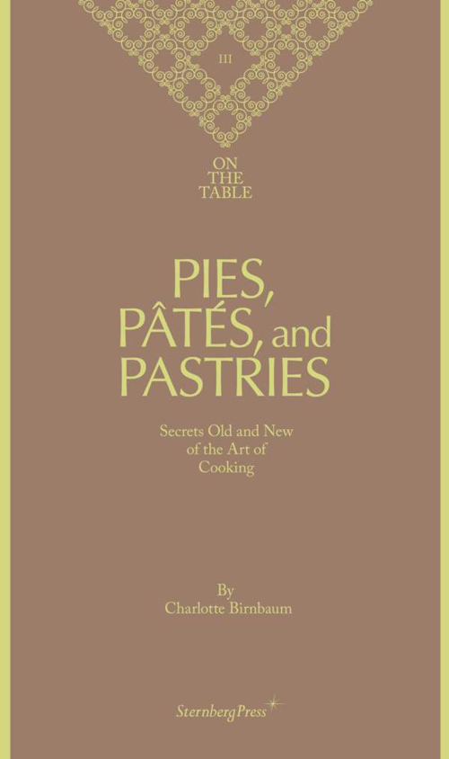 Pies, Pâtés, and Pastries Secrets Old and New of the Art of Cooking On the Table III