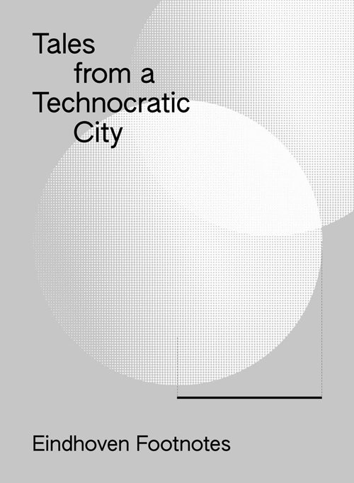 Tales From A Technocratic City - Eindhoven Footnotes