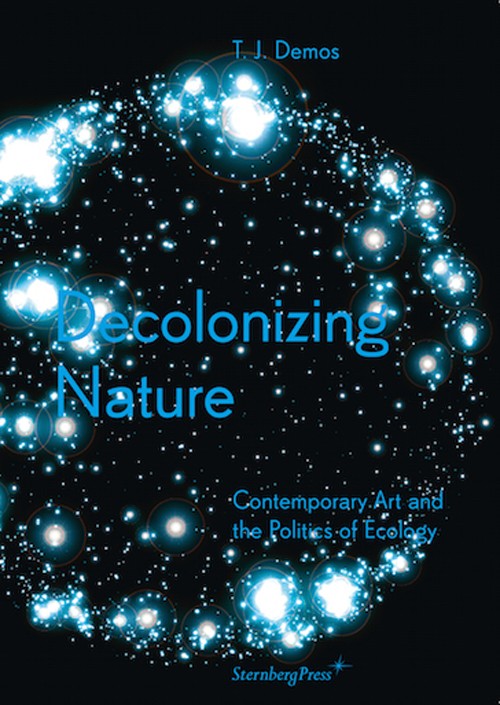 Decolonizing Nature Contemporary Art and the Politics of Ecology (reprint)