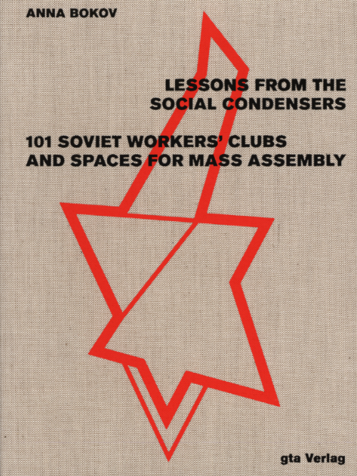 Lessons from the Social Condensers
101 Soviet Workers' Clubs and Spaces for Mass Assembly