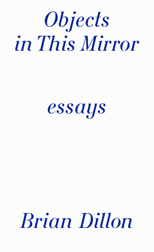 Brian Dillon - Objects in This Mirror