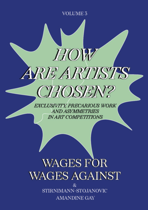 Wages For Wages Against – Volume 3 – How Are Artists Chosen? Exclusivity, precarious work and asymmetries in Art Competitions