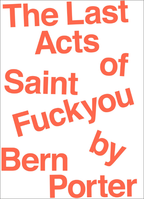 Bern Porter, “The Last Acts of Saint Fuckyou”