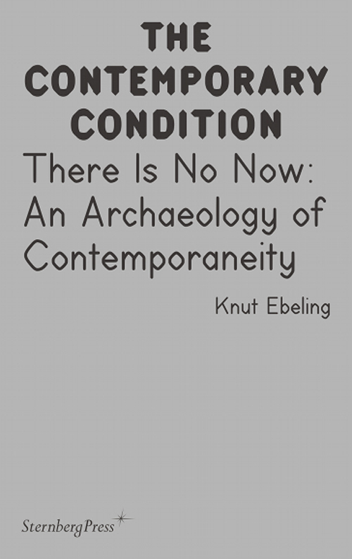 There Is No Now An Archaeology of Contemporaneity