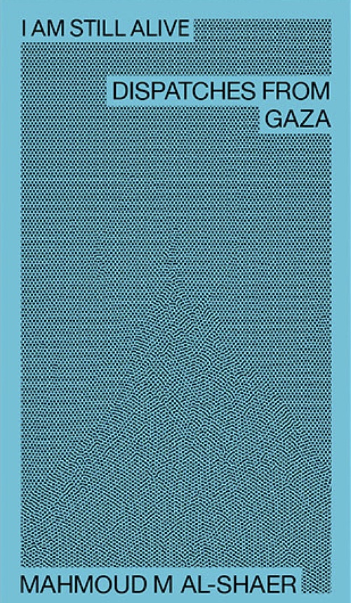 Mahmoud M Al-Shaer – I Am Still Alive: Dispatches from Gaza