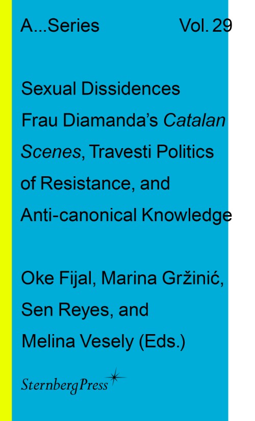 Sexual Dissidences - Frau Diamanda's Catalan Scenes, Travesti Politics of Resistance, and Anti-canonical Knowledge