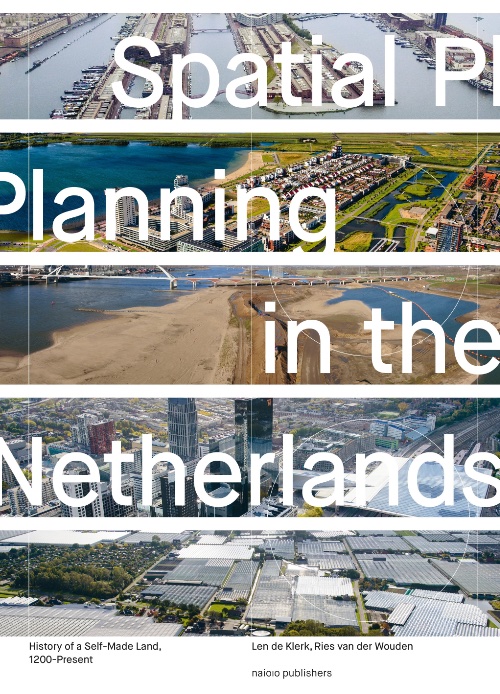 Spatial Planning in the Netherlands - History of a Self-Made Land, 1200-present