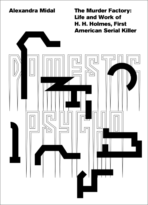 Alexandra Midal - The Murder Factory, Life and Work of H. H. Holmes, First American Serial Killer